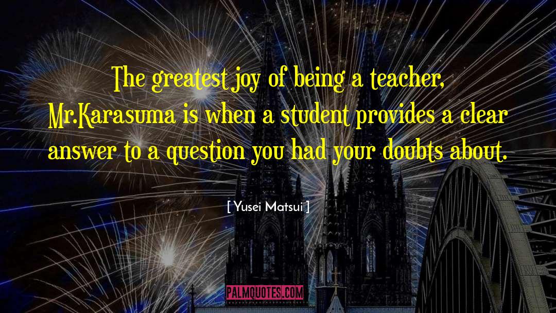 Yusei Matsui Quotes: The greatest joy of being