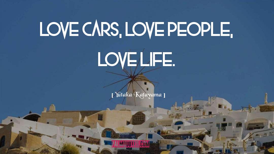 Yutaka Katayama Quotes: Love cars, love people, love