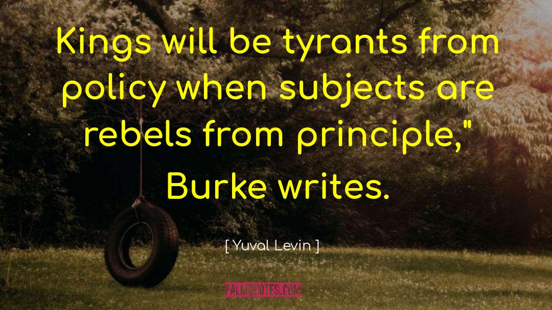 Yuval Levin Quotes: Kings will be tyrants from