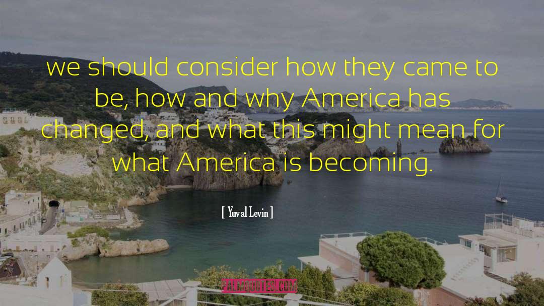 Yuval Levin Quotes: we should consider how they