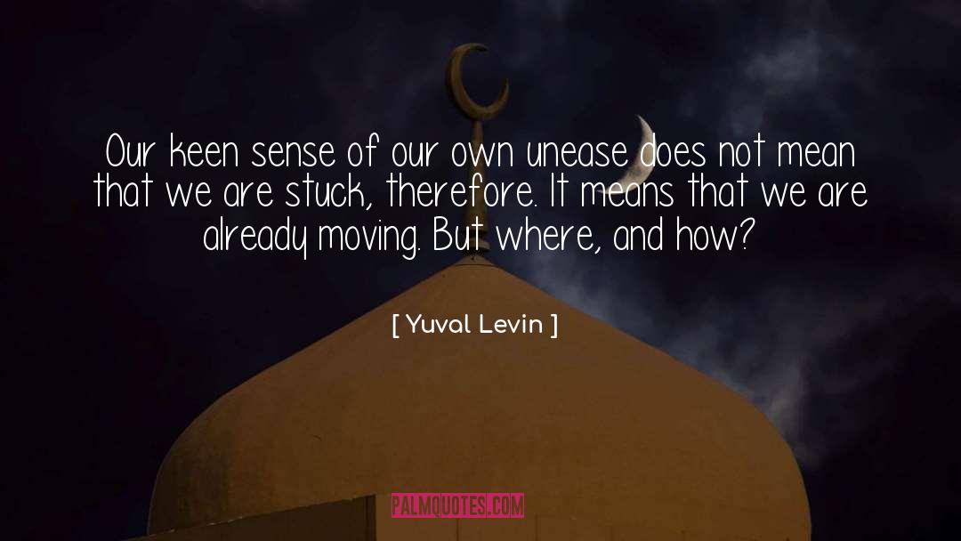 Yuval Levin Quotes: Our keen sense of our
