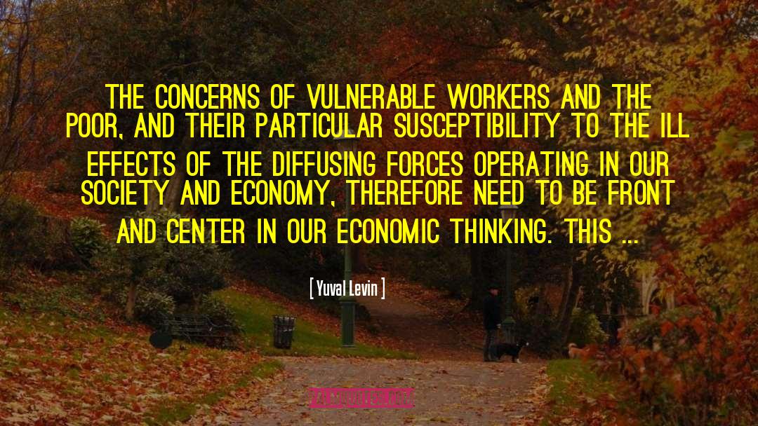 Yuval Levin Quotes: The concerns of vulnerable workers