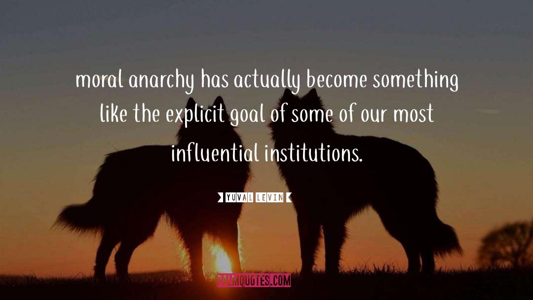 Yuval Levin Quotes: moral anarchy has actually become