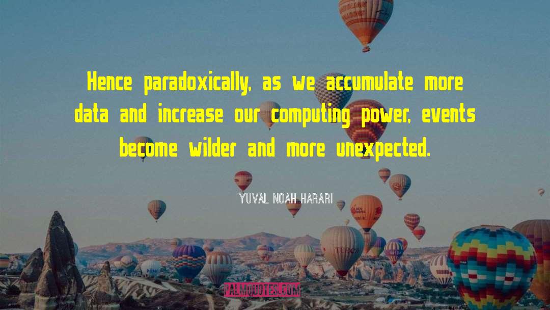 Yuval Noah Harari Quotes: Hence paradoxically, as we accumulate