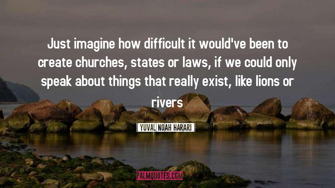 Yuval Noah Harari Quotes: Just imagine how difficult it