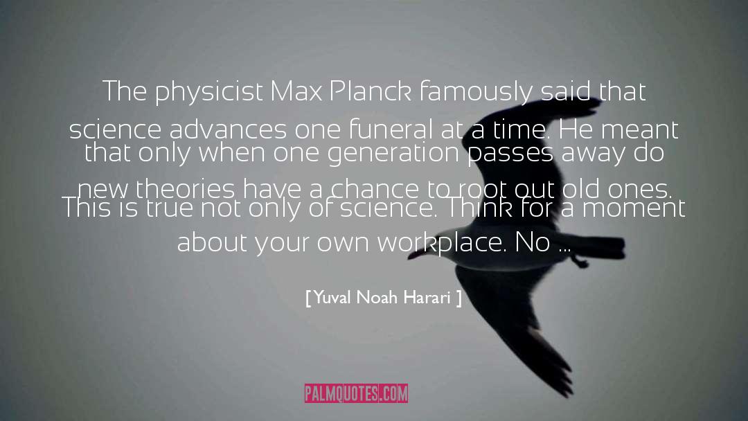 Yuval Noah Harari Quotes: The physicist Max Planck famously