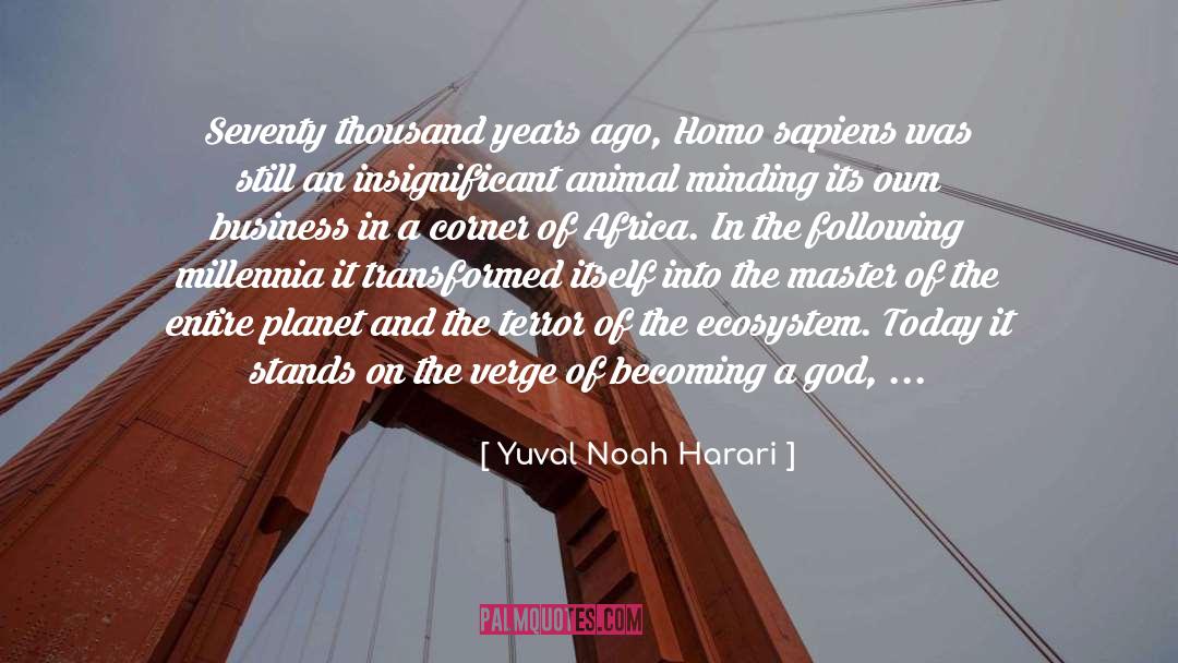 Yuval Noah Harari Quotes: Seventy thousand years ago, Homo