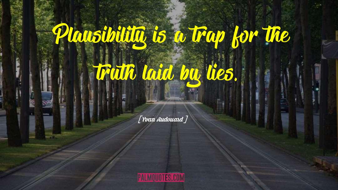 Yvan Audouard Quotes: Plausibility is a trap for