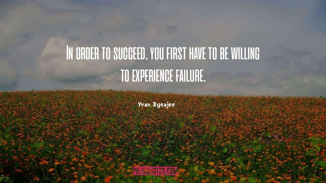 Yvan Byeajee Quotes: In order to succeed, you