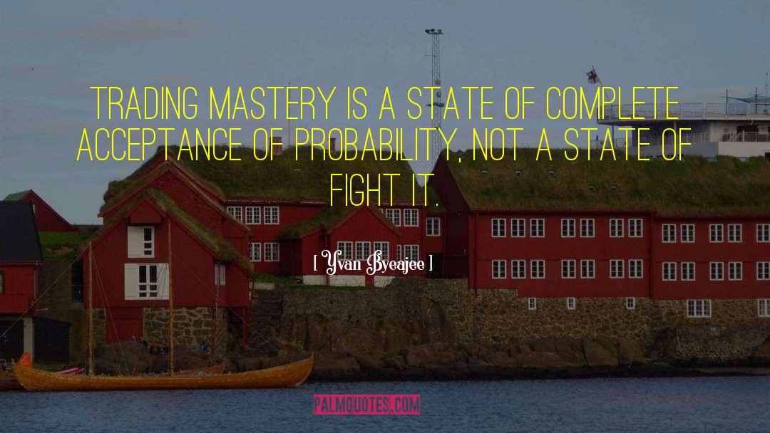 Yvan Byeajee Quotes: Trading mastery is a state