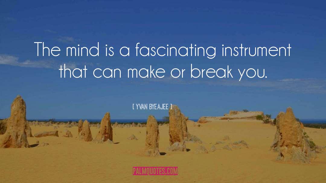 Yvan Byeajee Quotes: The mind is a fascinating