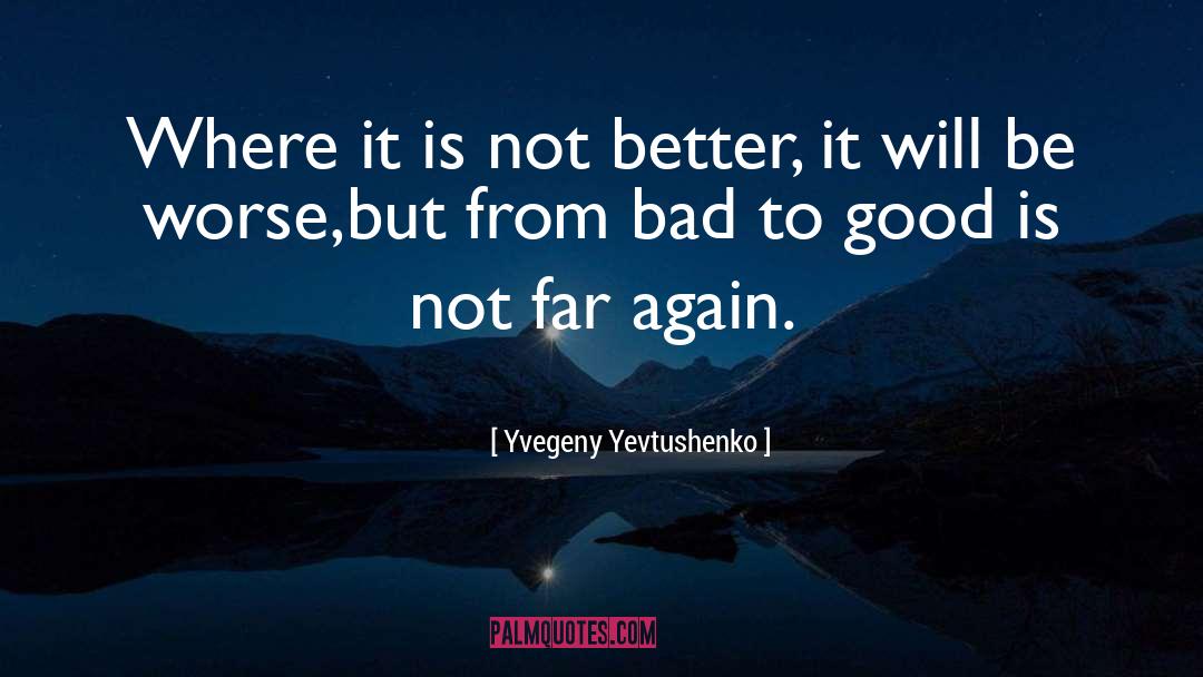 Yvegeny Yevtushenko Quotes: Where it is not better,