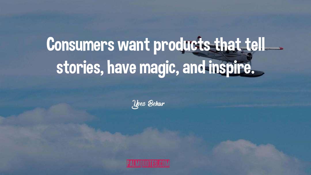 Yves Behar Quotes: Consumers want products that tell