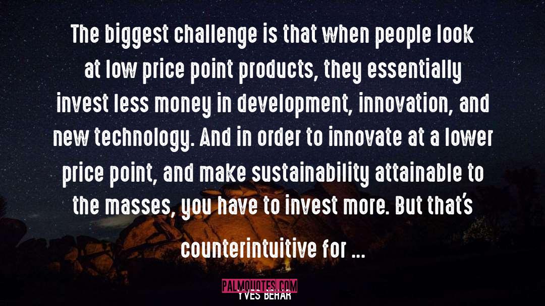 Yves Behar Quotes: The biggest challenge is that