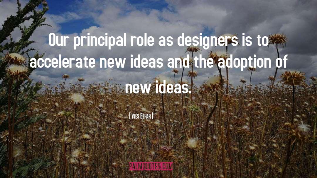 Yves Behar Quotes: Our principal role as designers