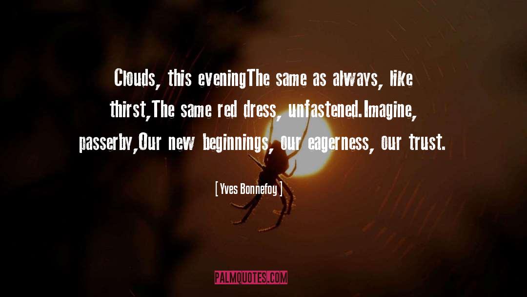 Yves Bonnefoy Quotes: Clouds, this evening<br />The same