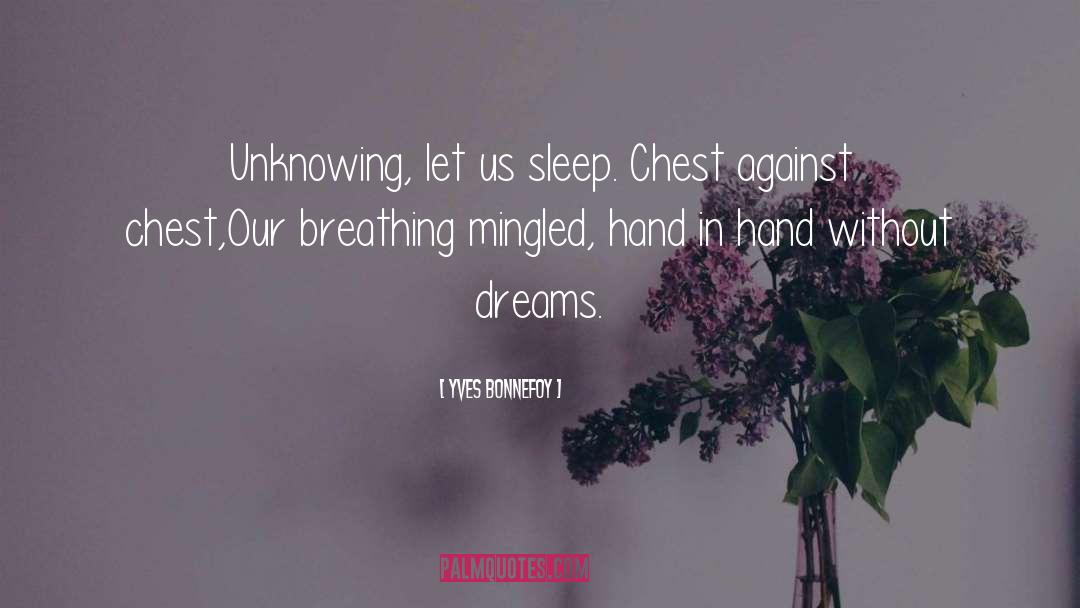 Yves Bonnefoy Quotes: Unknowing, let us sleep. Chest