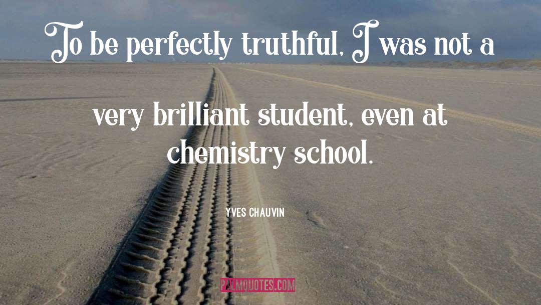 Yves Chauvin Quotes: To be perfectly truthful, I