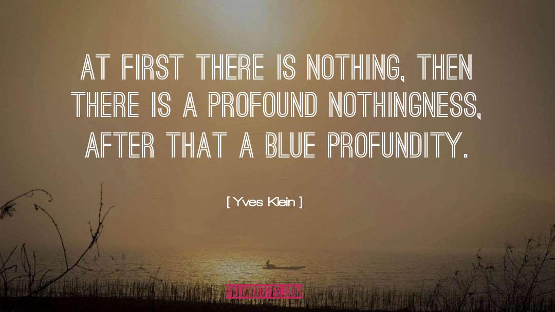 Yves Klein Quotes: At first there is nothing,