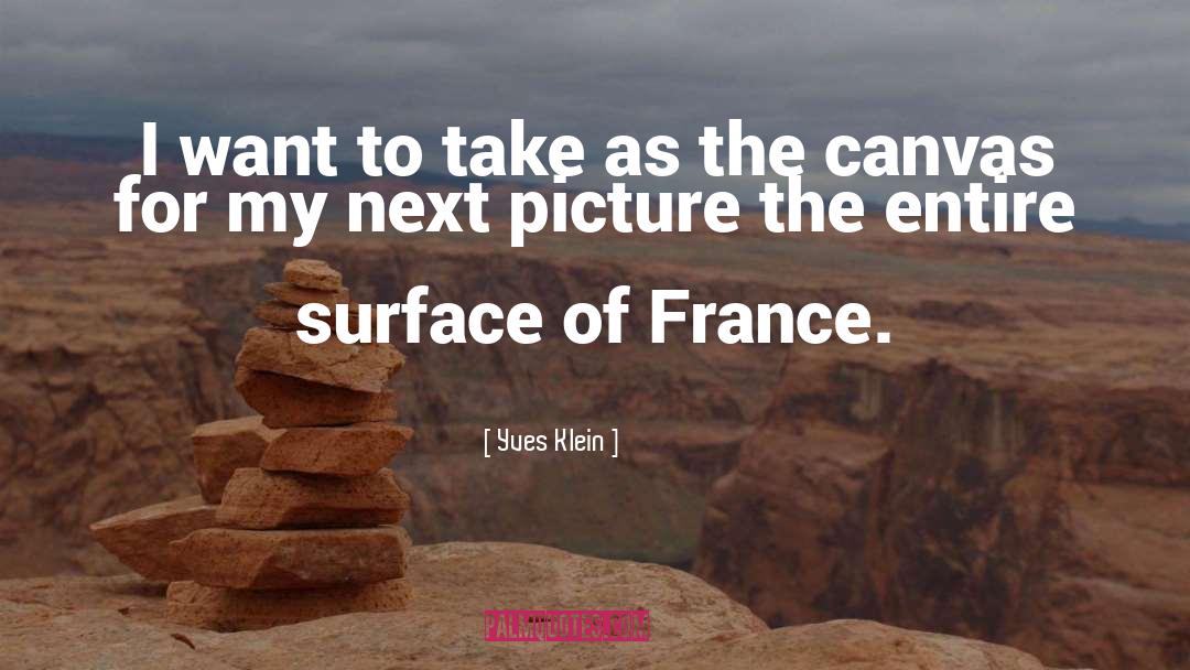 Yves Klein Quotes: I want to take as