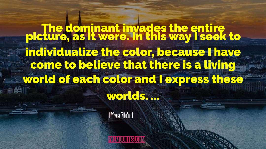 Yves Klein Quotes: The dominant invades the entire