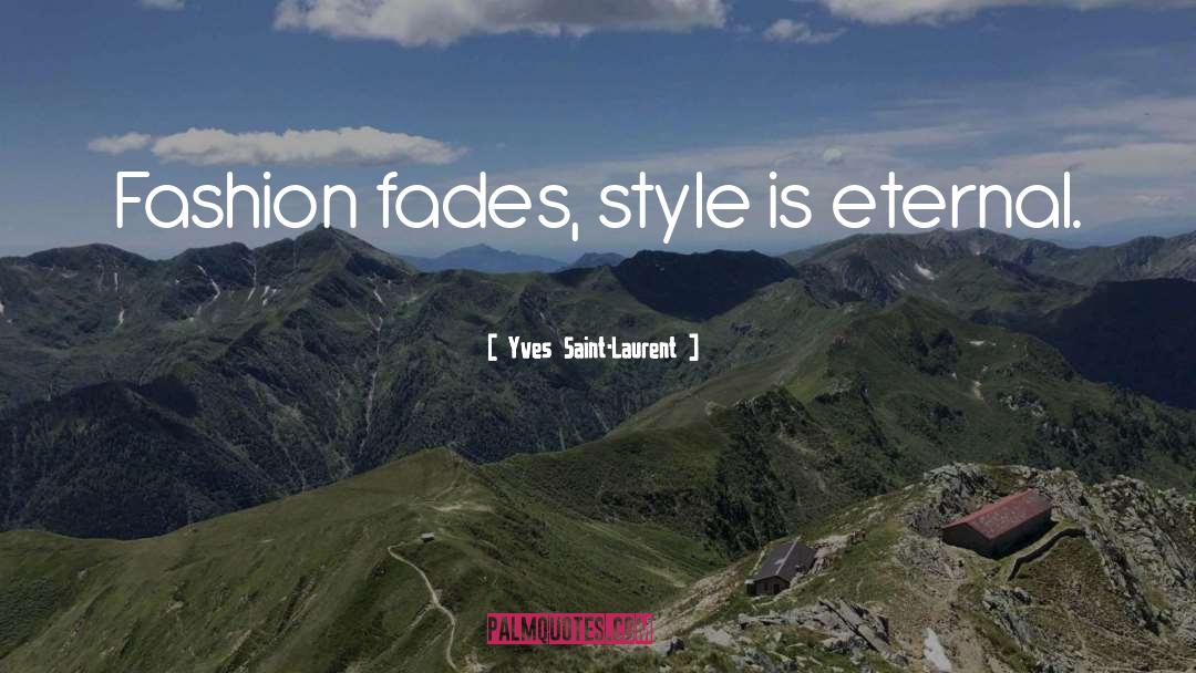 Yves Saint-Laurent Quotes: Fashion fades, style is eternal.