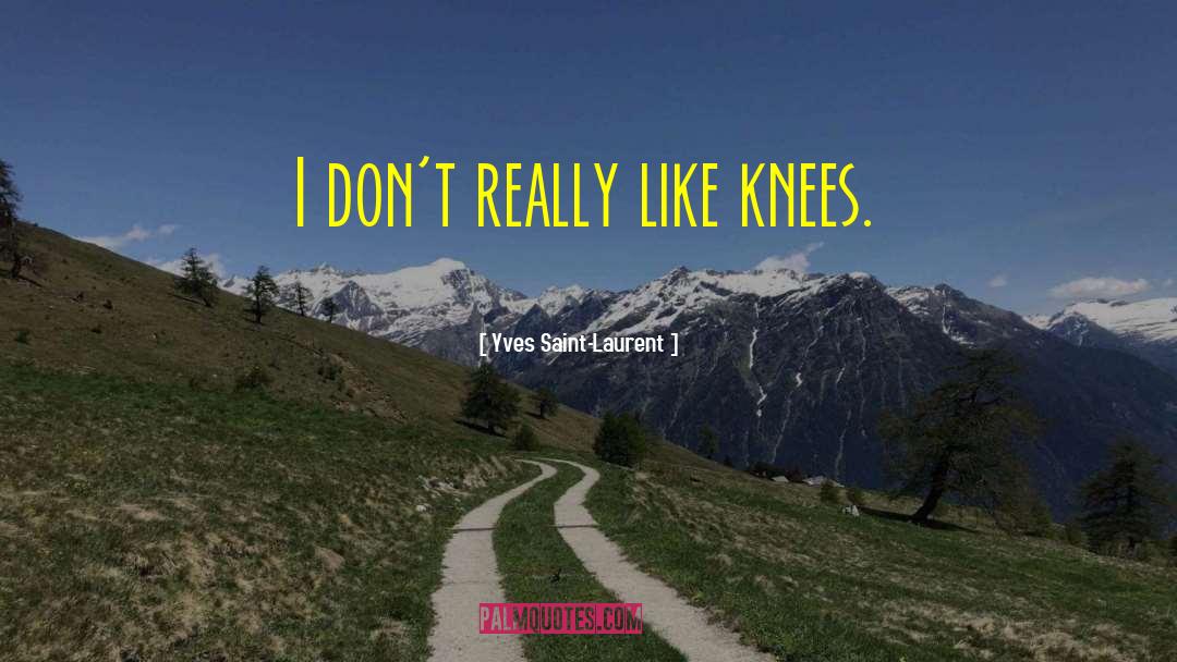 Yves Saint-Laurent Quotes: I don't really like knees.