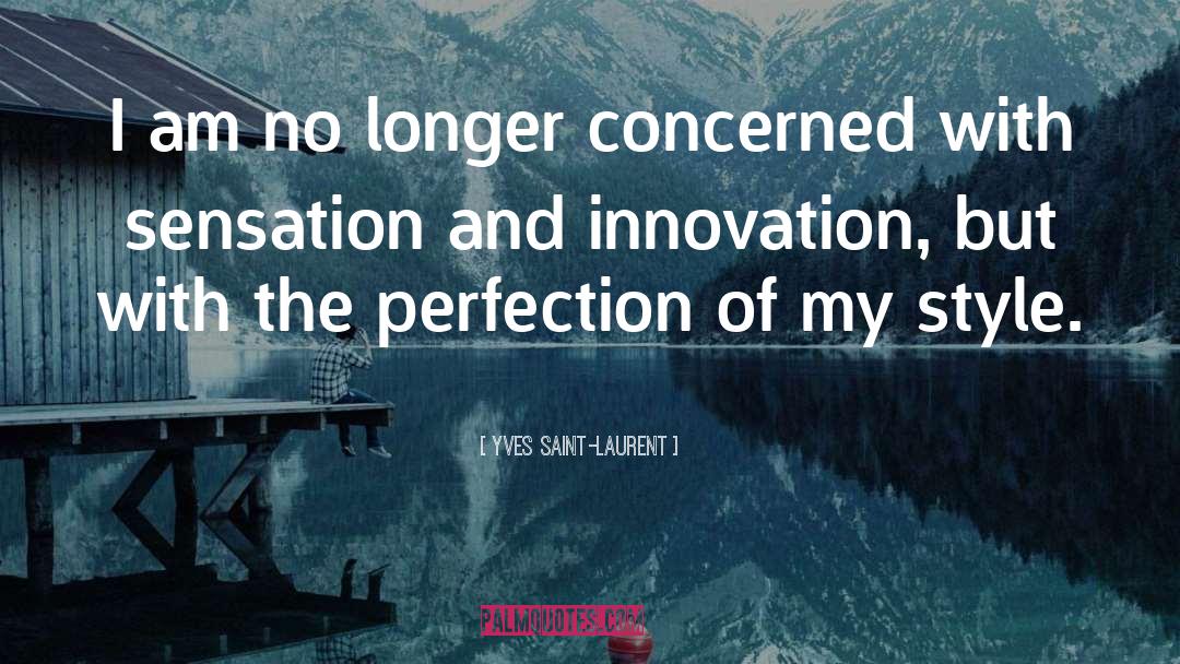 Yves Saint-Laurent Quotes: I am no longer concerned