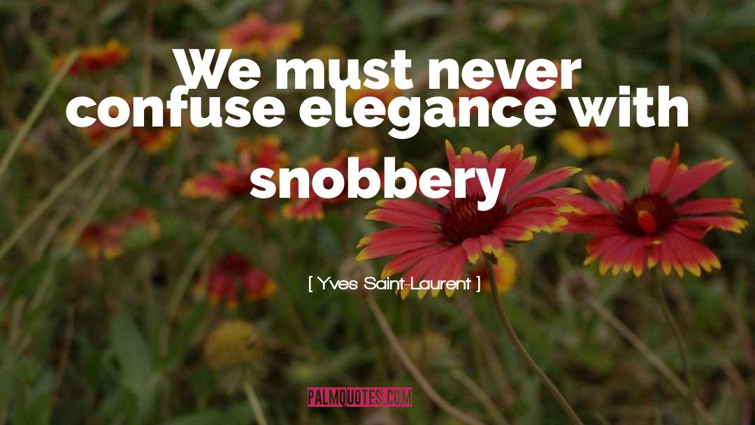 Yves Saint-Laurent Quotes: We must never confuse elegance