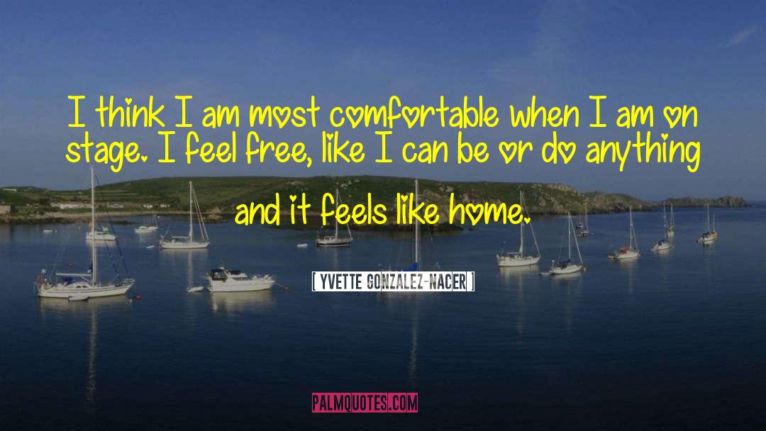 Yvette Gonzalez-Nacer Quotes: I think I am most