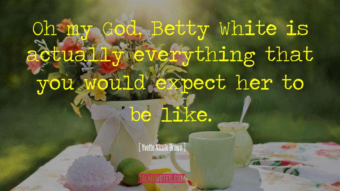 Yvette Nicole Brown Quotes: Oh my God, Betty White