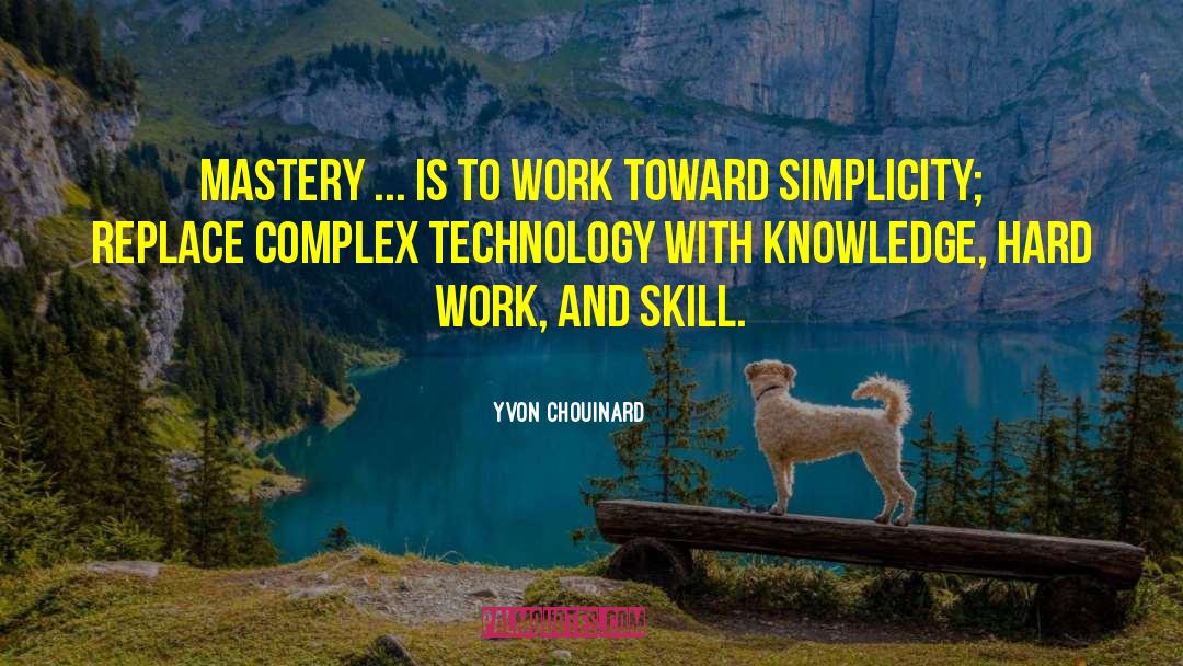 Yvon Chouinard Quotes: Mastery ... is to work