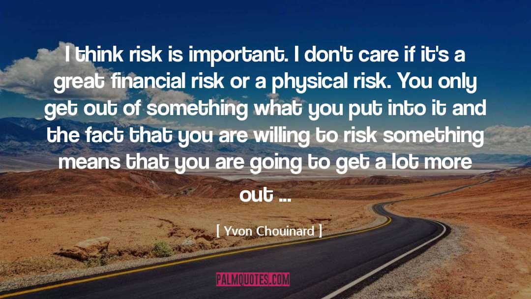 Yvon Chouinard Quotes: I think risk is important.