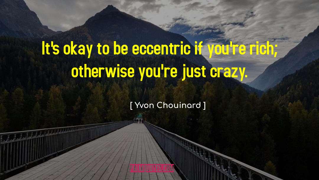 Yvon Chouinard Quotes: It's okay to be eccentric