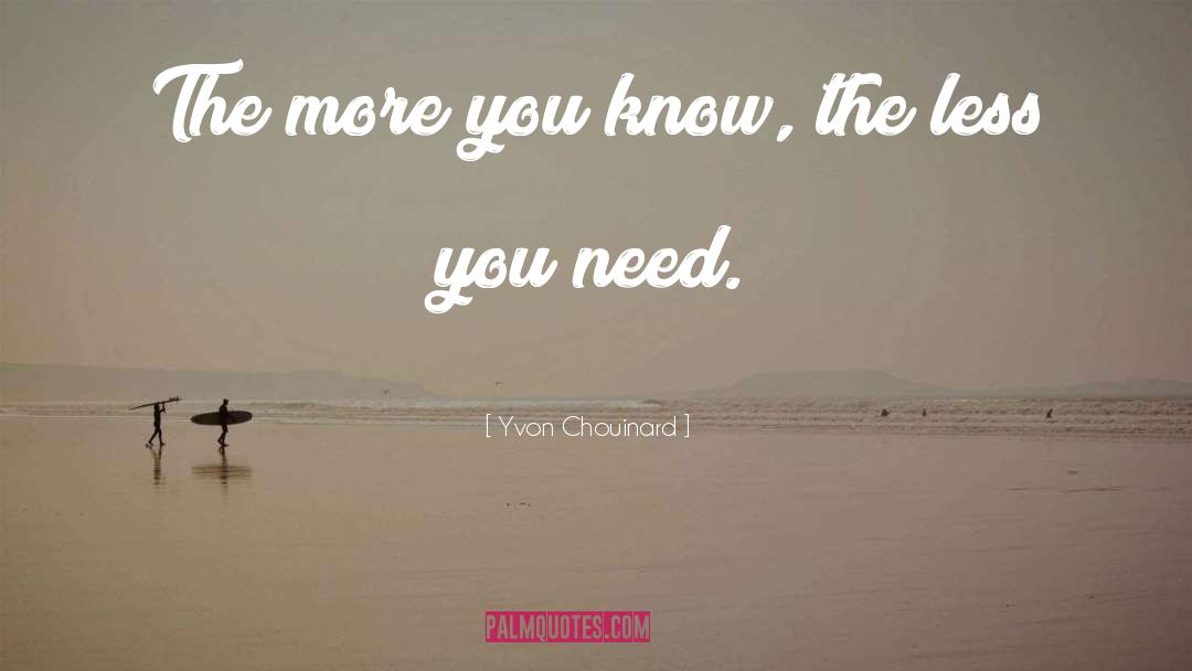 Yvon Chouinard Quotes: The more you know, the