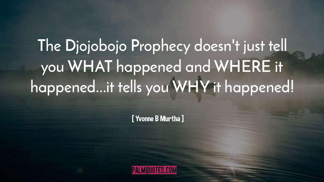 Yvonne B Murtha Quotes: The Djojobojo Prophecy doesn't just