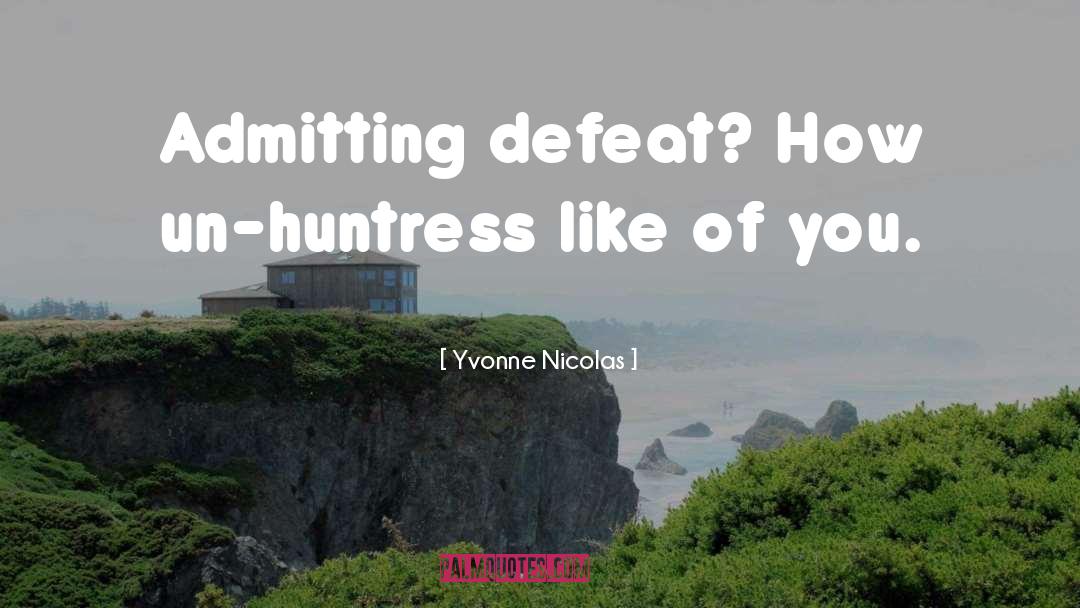 Yvonne Nicolas Quotes: Admitting defeat? How un-huntress like