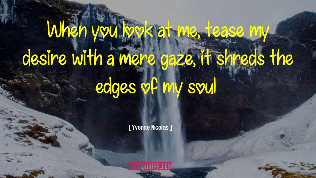 Yvonne Nicolas Quotes: When you look at me,