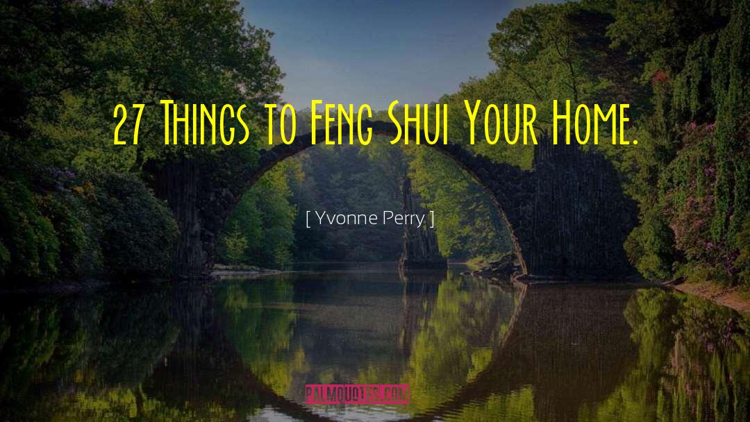 Yvonne Perry Quotes: 27 Things to Feng Shui