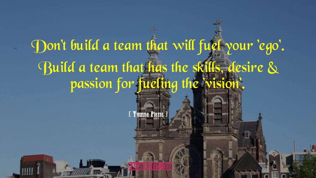 Yvonne Pierre Quotes: Don't build a team that