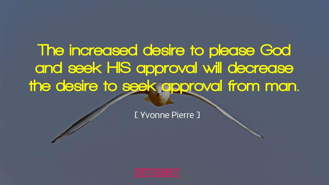 Yvonne Pierre Quotes: The increased desire to please