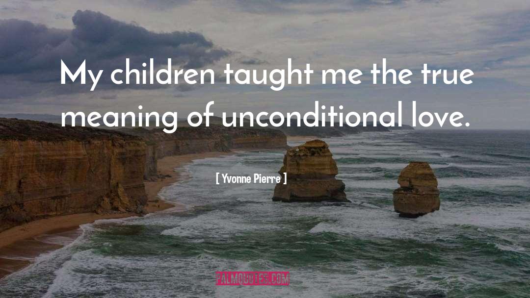 Yvonne Pierre Quotes: My children taught me the