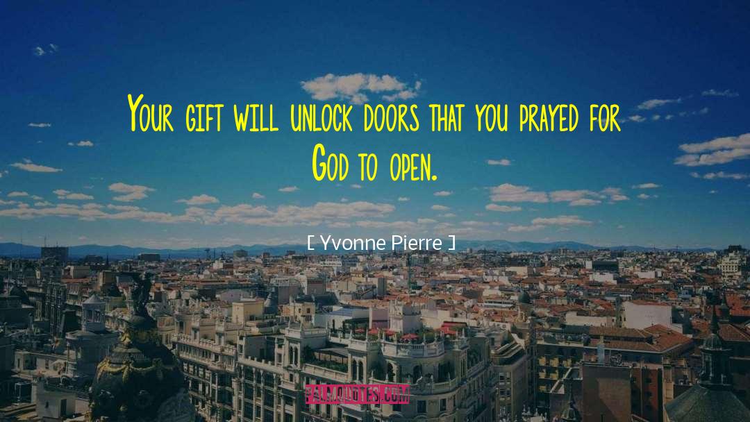 Yvonne Pierre Quotes: Your gift will unlock doors