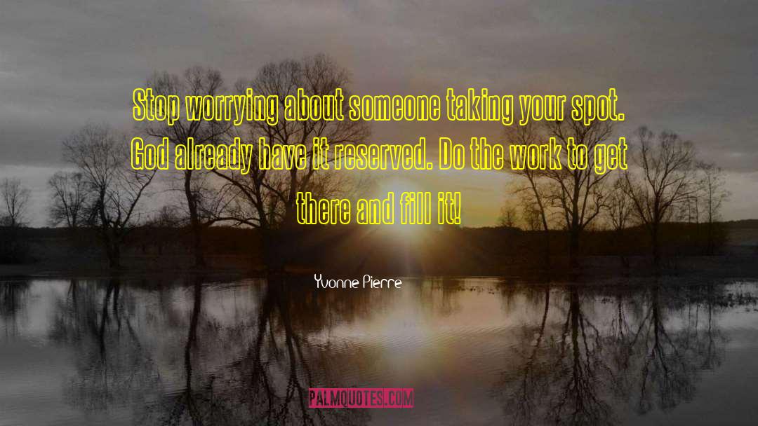 Yvonne Pierre Quotes: Stop worrying about someone taking