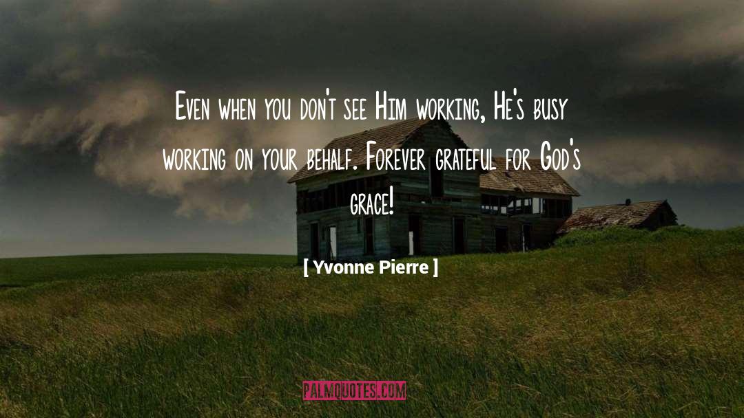 Yvonne Pierre Quotes: Even when you don't see