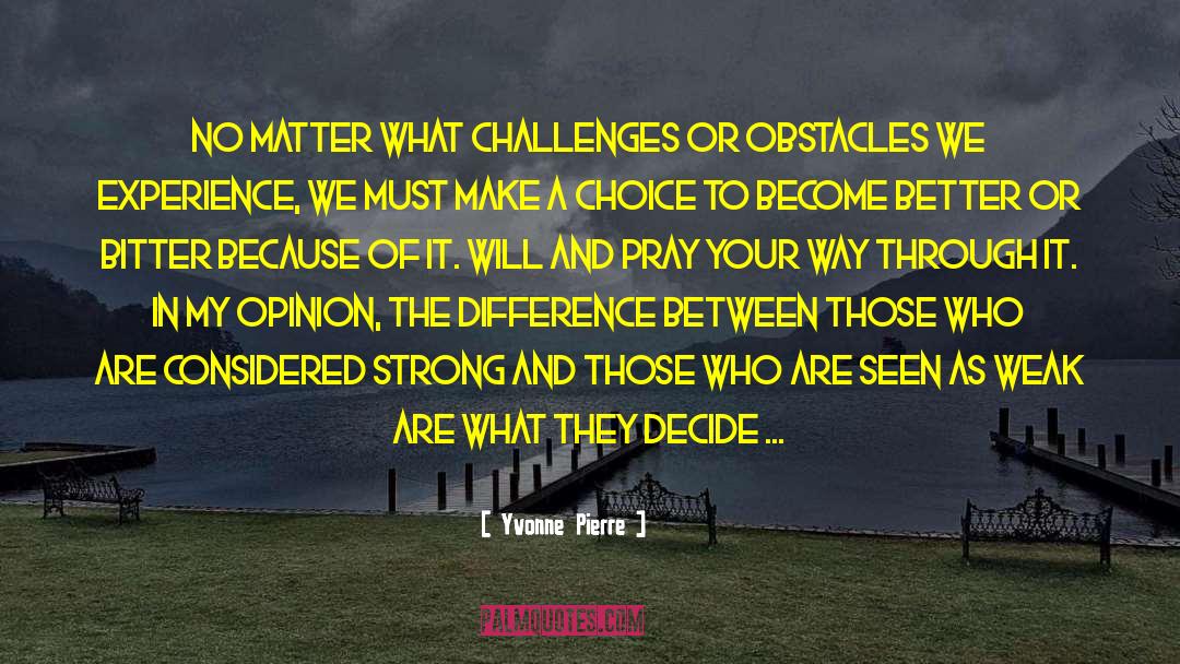 Yvonne Pierre Quotes: No matter what challenges or