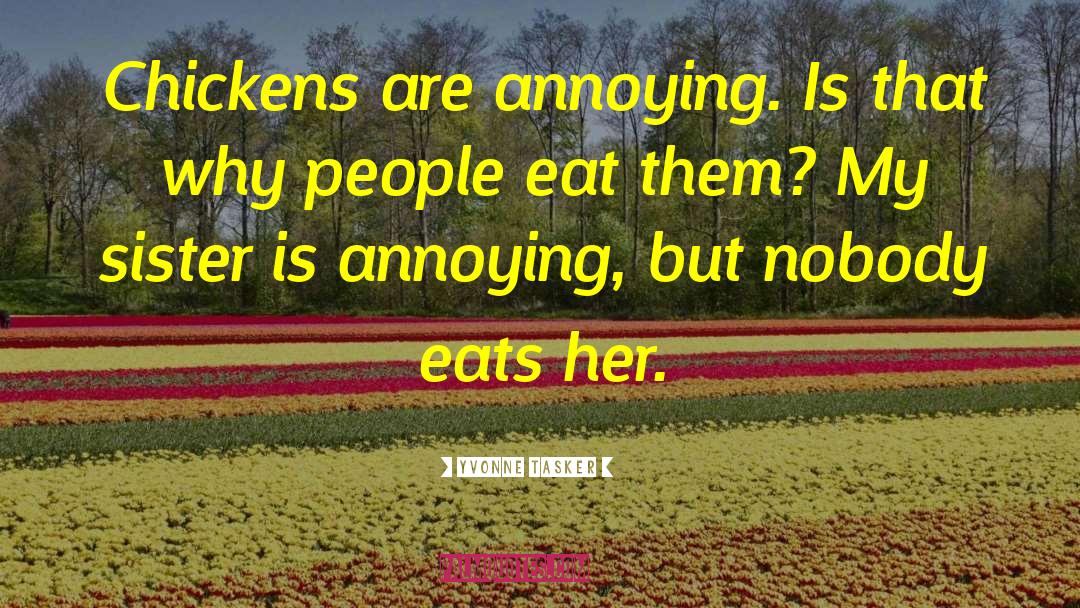 Yvonne Tasker Quotes: Chickens are annoying. Is that