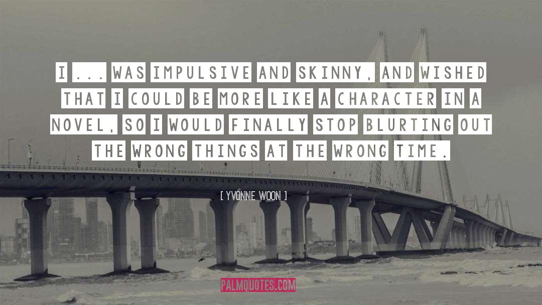 Yvonne Woon Quotes: I ... was impulsive and