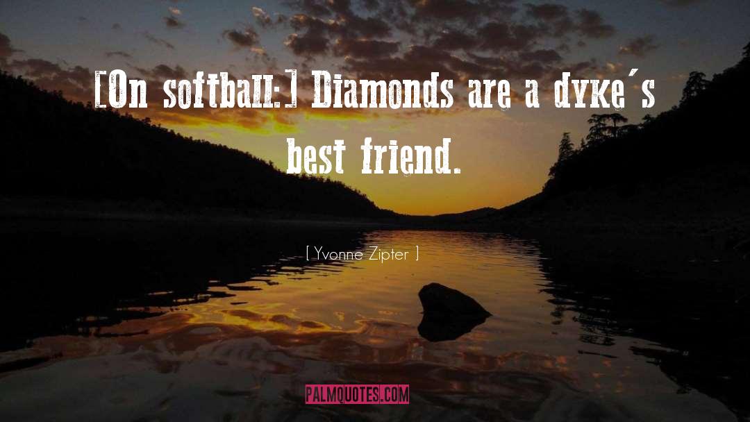 Yvonne Zipter Quotes: [On softball:] Diamonds are a