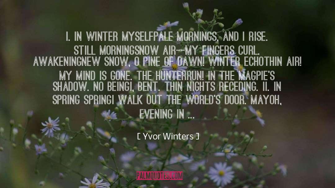 Yvor Winters Quotes: I. IN WINTER<br /> <br